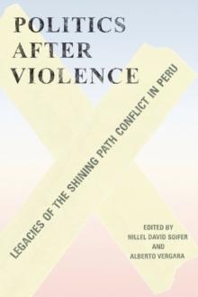 Politics after Violence : Legacies of the Shining Path Conflict in Peru