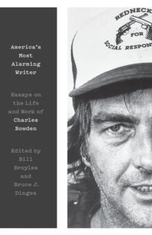 America's Most Alarming Writer : Essays on the Life and Work of Charles Bowden