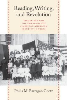 Reading, Writing, and Revolution : Escuelitas and the Emergence of a Mexican American Identity in Texas