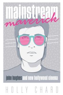 Mainstream Maverick : John Hughes and New Hollywood Cinema