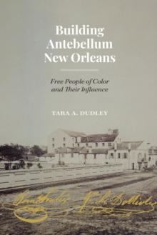 Building Antebellum New Orleans : Free People of Color and Their Influence