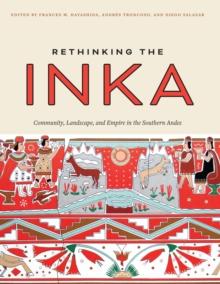 Rethinking the Inka : Community, Landscape, and Empire in the Southern Andes