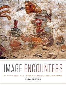 Image Encounters : Moche Murals and Archaeo Art History