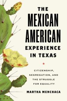 The Mexican American Experience in Texas : Citizenship, Segregation, and the Struggle for Equality