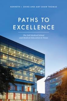 Paths to Excellence : The Dell Medical School and Medical Education in Texas