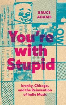 You're with Stupid : kranky, Chicago, and the Reinvention of Indie Music