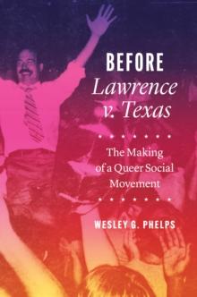 Before Lawrence v. Texas : The Making of a Queer Social Movement