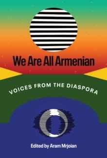 We Are All Armenian : Voices from the Diaspora