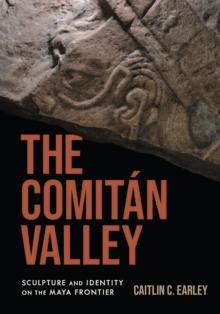 The Comitan Valley : Sculpture and Identity on the Maya Frontier