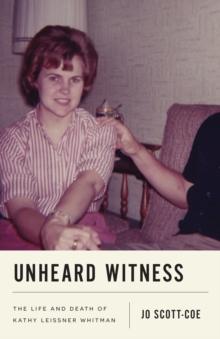 Unheard Witness : The Life and Death of Kathy Leissner Whitman