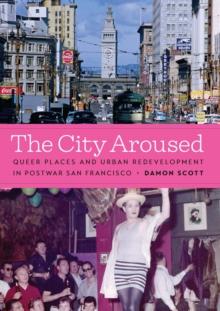 The City Aroused : Queer Places and Urban Redevelopment in Postwar San Francisco