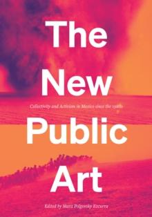 The New Public Art : Collectivity and Activism in Mexico since the 1980s