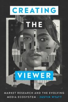 Creating the Viewer : Market Research and the Evolving Media Ecosystem