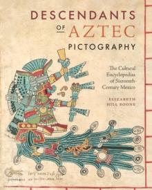 Descendants of Aztec Pictography : The Cultural Encyclopedias of Sixteenth-Century Mexico