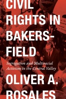 Civil Rights in Bakersfield : Segregation and Multiracial Activism in the Central Valley