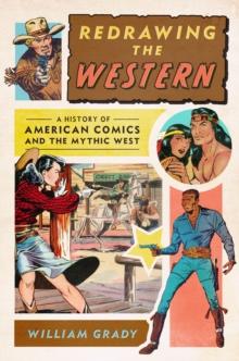 Redrawing the Western : A History of American Comics and the Mythic West