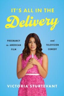 It's All in the Delivery : Pregnancy in American Film and Television Comedy