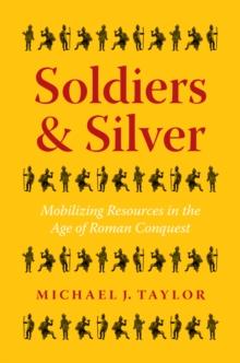 Soldiers and Silver : Mobilizing Resources in the Age of Roman Conquest