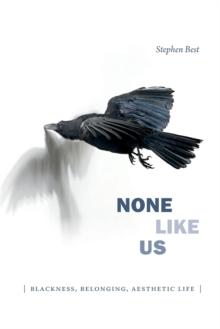 None Like Us : Blackness, Belonging, Aesthetic Life