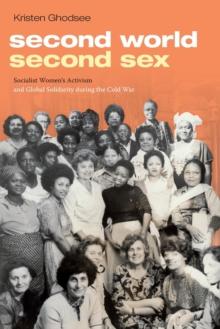 Second World, Second Sex : Socialist Women's Activism and Global Solidarity during the Cold War