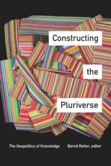 Constructing the Pluriverse : The Geopolitics of Knowledge