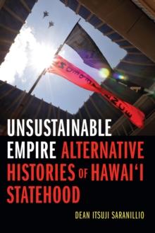 Unsustainable Empire : Alternative Histories of Hawai'i Statehood