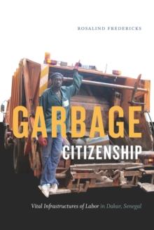 Garbage Citizenship : Vital Infrastructures of Labor in Dakar, Senegal