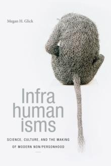 Infrahumanisms : Science, Culture, and the Making of Modern Non/personhood