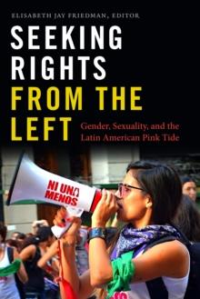 Seeking Rights from the Left : Gender, Sexuality, and the Latin American Pink Tide