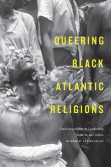 Queering Black Atlantic Religions : Transcorporeality in Candomble, Santeria, and Vodou