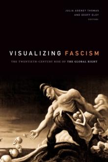 Visualizing Fascism : The Twentieth-Century Rise of the Global Right