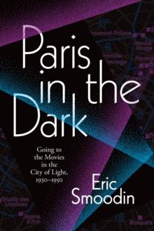 Paris in the Dark : Going to the Movies in the City of Light, 1930-1950