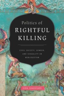 Politics of Rightful Killing : Civil Society, Gender, and Sexuality in Weblogistan