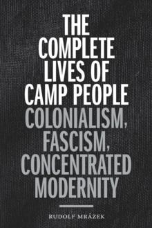 The Complete Lives of Camp People : Colonialism, Fascism, Concentrated Modernity