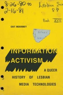 Information Activism : A Queer History of Lesbian Media Technologies