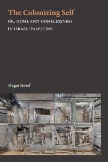 The Colonizing Self : Or, Home and Homelessness in Israel/Palestine