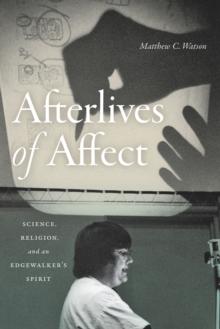 Afterlives of Affect : Science, Religion, and an Edgewalker's Spirit