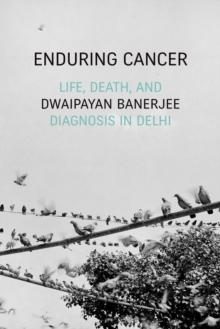 Enduring Cancer : Life, Death, and Diagnosis in Delhi