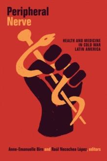 Peripheral Nerve : Health and Medicine in Cold War Latin America