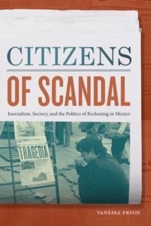 Citizens of Scandal : Journalism, Secrecy, and the Politics of Reckoning in Mexico