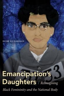 Emancipation's Daughters : Reimagining Black Femininity and the National Body