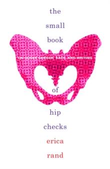 The Small Book of Hip Checks : On Queer Gender, Race, and Writing