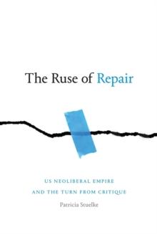 The Ruse of Repair : US Neoliberal Empire and the Turn from Critique