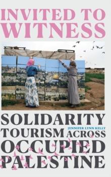 Invited to Witness : Solidarity Tourism across Occupied Palestine