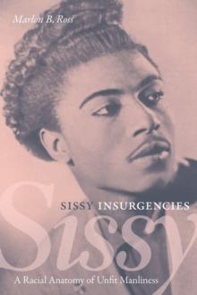 Sissy Insurgencies : A Racial Anatomy of Unfit Manliness