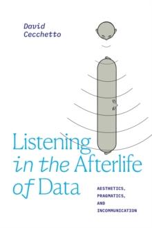 Listening in the Afterlife of Data : Aesthetics, Pragmatics, and Incommunication