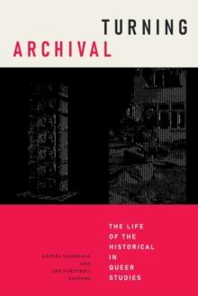 Turning Archival : The Life of the Historical in Queer Studies