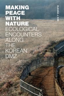 Making Peace with Nature : Ecological Encounters along the Korean DMZ