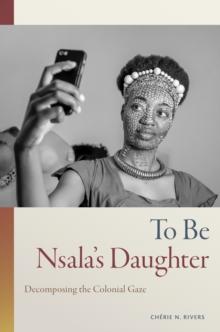 To Be Nsala's Daughter : Decomposing the Colonial Gaze