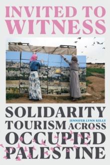 Invited to Witness : Solidarity Tourism across Occupied Palestine